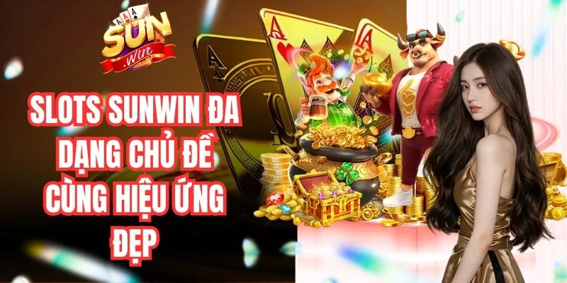 Slots Sunwin đa dạng chủ đề cùng hiệu ứng đẹp